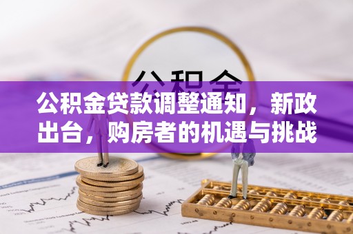永定公积金贷款调整通知，新政出台，购房者的机遇与挑战