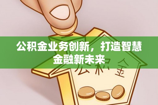 永定公积金业务创新，打造智慧金融新未来