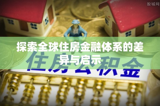 永定探索全球住房金融体系的差异与启示
