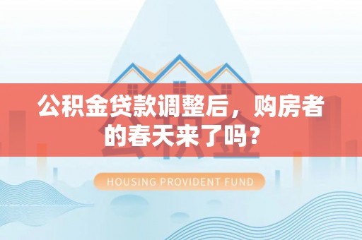 永定公积金贷款调整后，购房者的春天来了吗？