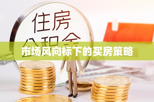 永定市场风向标下的买房策略