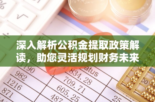 永定深入解析公积金提取政策解读，助您灵活规划财务未来
