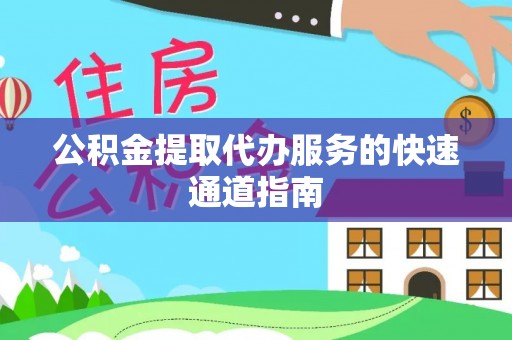 永定公积金提取代办服务的快速通道指南