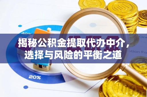 永定揭秘公积金提取代办中介，选择与风险的平衡之道