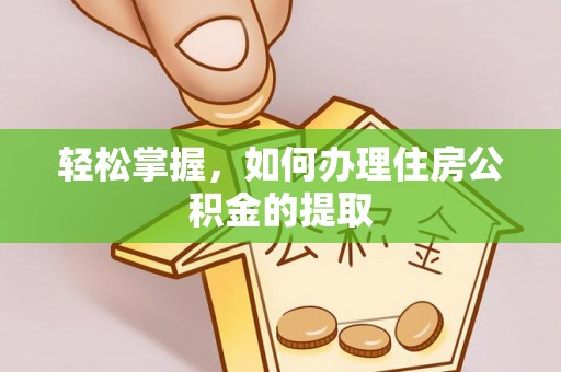 永定轻松掌握，如何办理住房公积金的提取