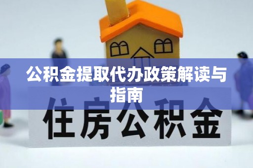 永定公积金提取代办政策解读与指南