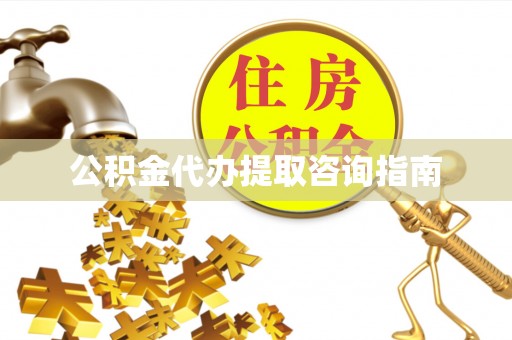 永定公积金代办提取咨询指南