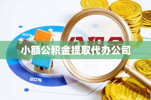 永定小额公积金提取代办公司